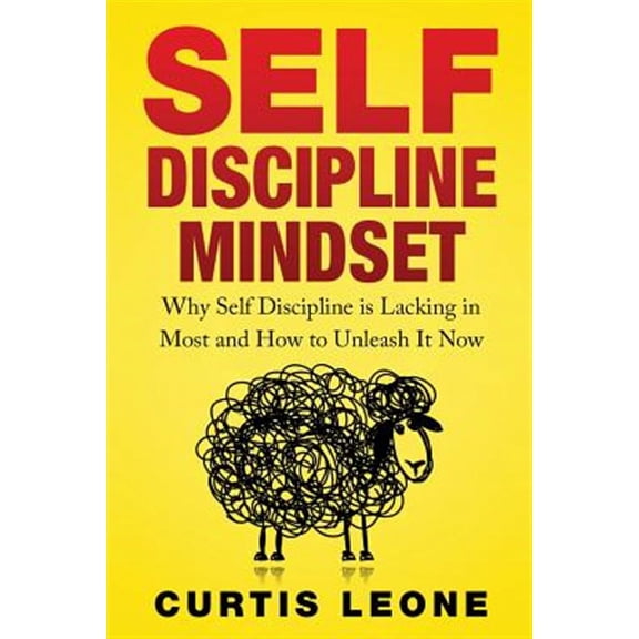 Self Discipline Mindset: Why Self Discipline Is Lacking In Most And How To Unleash It Now (Paperback) by Curtis Leone