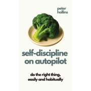 Self-Discipline On Autopilot Do The Right Thing, Easily And Habitually Live a Disciplined Life, Hardcover