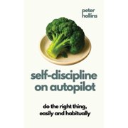 Self-Discipline On Autopilot Do The Right Thing, Easily And Habitually Live a Disciplined Life, Paperback