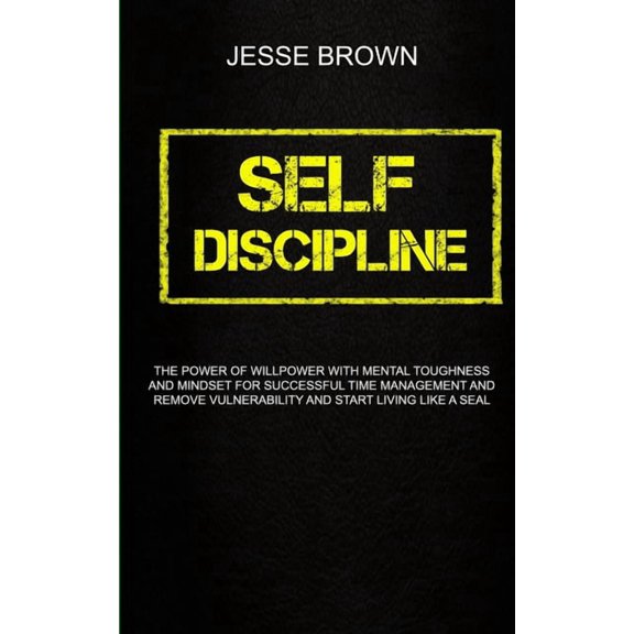 Self Discipline: The Power Of Willpower With Mental Toughness And Mindset For Successful Time Management And Remove Vuln, (Paperback)