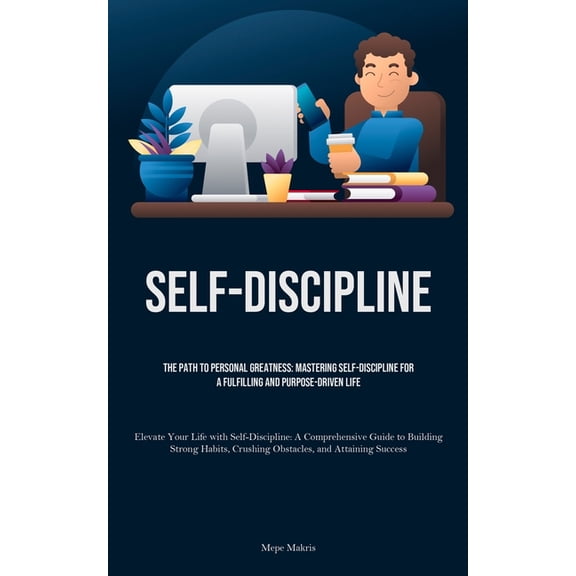 Self-Discipline: The Path to Personal Greatness: Mastering Self-Discipline for a Fulfilling and Purpose-Driven Life (Ele, (Paperback)