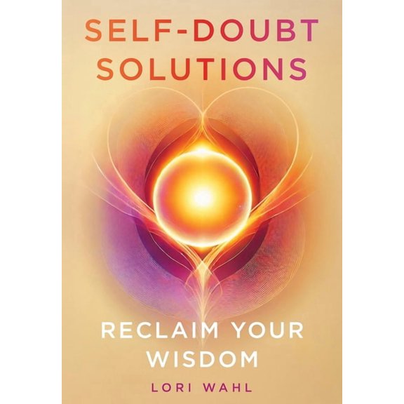 Self-Doubt Solutions: Reclaim Your Wisdom, (Hardcover)