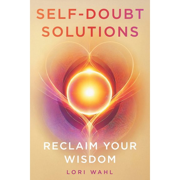 Self-Doubt Solutions: Reclaim Your Wisdom, (Paperback)