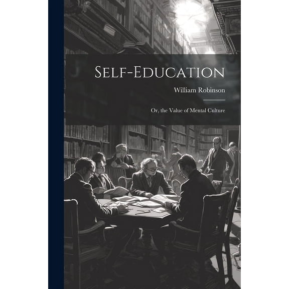 Self-Education : Or, the Value of Mental Culture (Paperback)