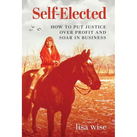 Self-Elected: How to Put Justice Over Profit and Soar in Business, (Hardcover)