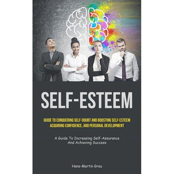 Self-Esteem: Guide To Conquering Self-Doubt And Boosting Self-Esteem, Acquiring Confidence, And Personal Development (A , (Paperback)