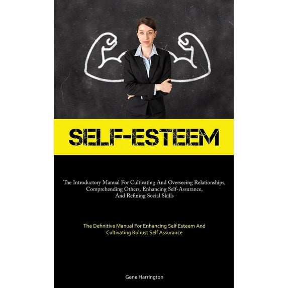 Self-Esteem: The Introductory Manual For Cultivating And Overseeing Relationships, Comprehending Others, Enhancing Self-, (Paperback)