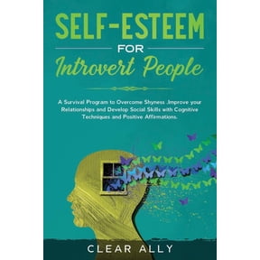 Self-Esteem for Introvert People: A Survival Program to Overcome Shyness, Improve your Relationships and Develop Social Skills with Cognitive Techniques and Positive Affirmations. (Paperback)