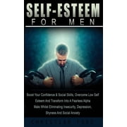 Self Esteem for Men Boost Your Confidence & Social Skills, Overcome Low Self Esteem And Transform Into A Fearless A, Paperback
