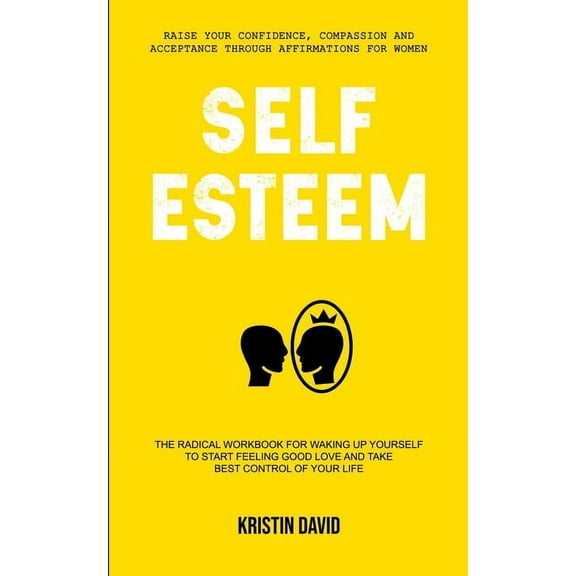 Self Esteem Psychology Self Esteem: The Radical Workbook for Waking Up Yourself to Start Feeling Good Love and Take Best Control of Your Life (, Book 1, (Paperback)