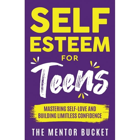 Self-Esteem for Teens: Mastering Self-Love and Building Limitless Confidence - A Proven Path to Transform Your Life and , (Paperback)