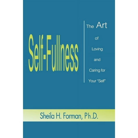 Self-Fullness: The Art of Loving and Caring for Your "Self" (Paperback)