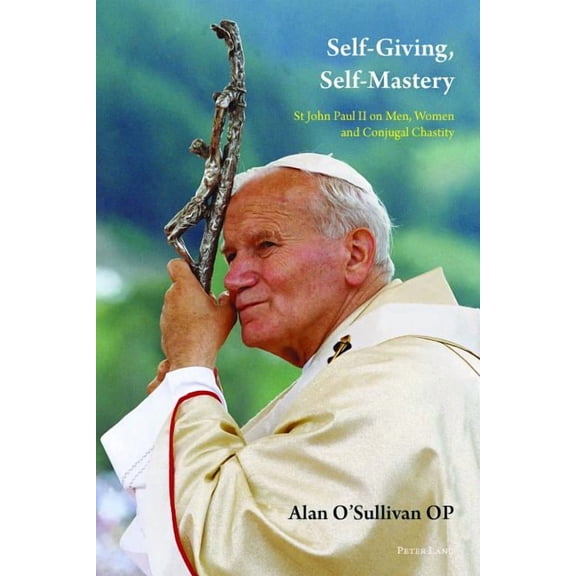 Self-Giving, Self-Mastery: St John Paul II on Men, Women and Conjugal Chastity (Paperback)