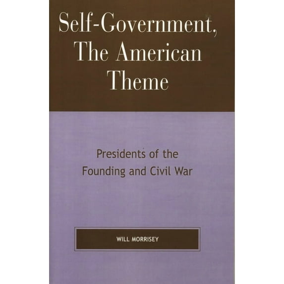 Self-Government, the American Theme: Presidents of the Founding and Civil War, (Paperback)