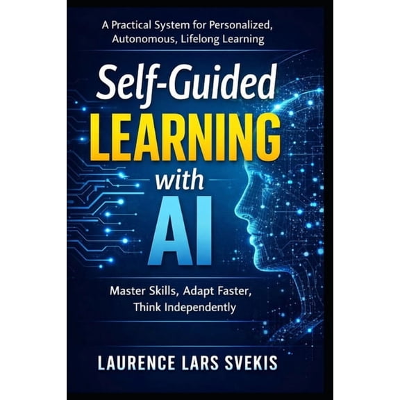 Self-Guided Learning with AI: A Practical System for Personalized, Autonomous, Lifelong Learning, (Paperback)
