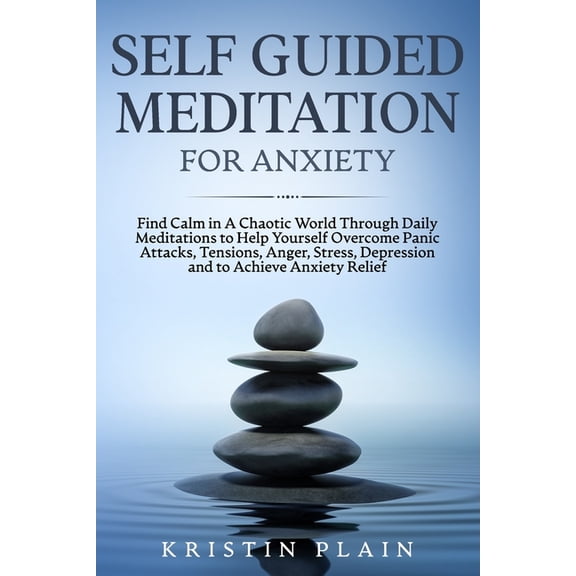 Self Guided Meditation for Anxiety: Find Calm in a Chaotic World Through Daily Meditations to Help Yourself Overcome Pan, (Paperback)