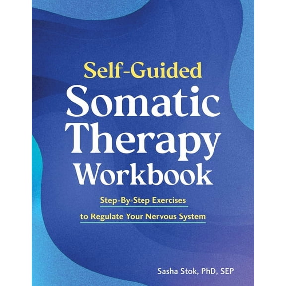 Self-Guided Somatic Therapy Workbook: Step-By-Step Exercises to Regulate Your Nervous System, (Paperback)