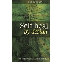 Self Heal by Design- The Role of Micro-Organisms for Health by Barbara O'Neill Paperback