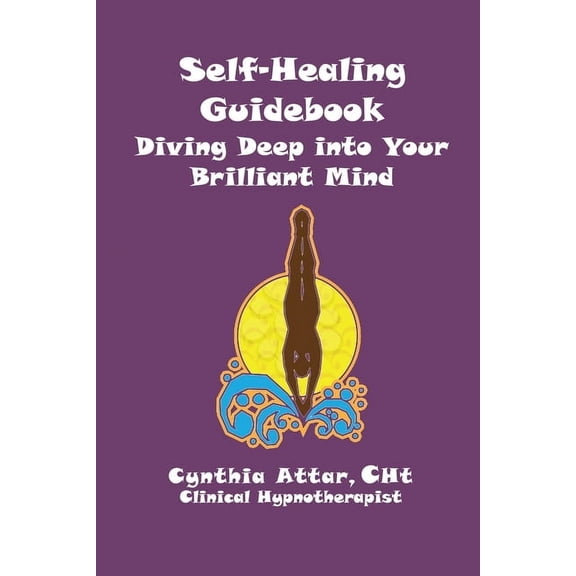 Self-Healing Guidebook: Diving Deep into Your Brilliant Mind, (Paperback)