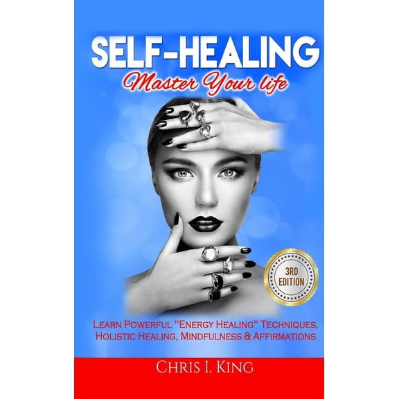 Self-Healing: Master Your life: Learn Powerful "Energy Healing" Techniques, Holistic Healing, Mindfulness &, (Hardcover)