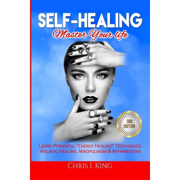 Self-Healing: Master Your life: Learn Powerful Energy Healing Techniques, Holistic Healing, Mindfulness & Affirmations (Paperback)