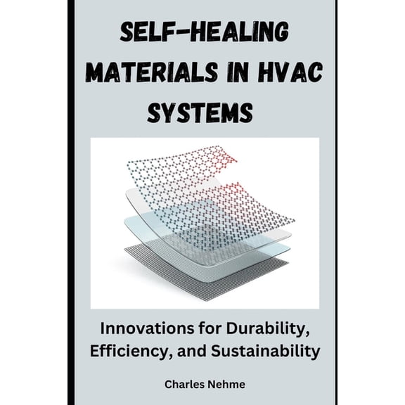 Self-Healing Materials in HVAC Systems: Innovations for Durability, Efficiency, and Sustainability, (Paperback)