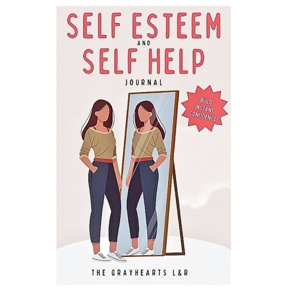 Self Helf Books The Instant SELF ESTEEM AND SELF HELP JOURNAL: Learning How To Strengthen Your Self Esteem, Book 1, (Paperback)
