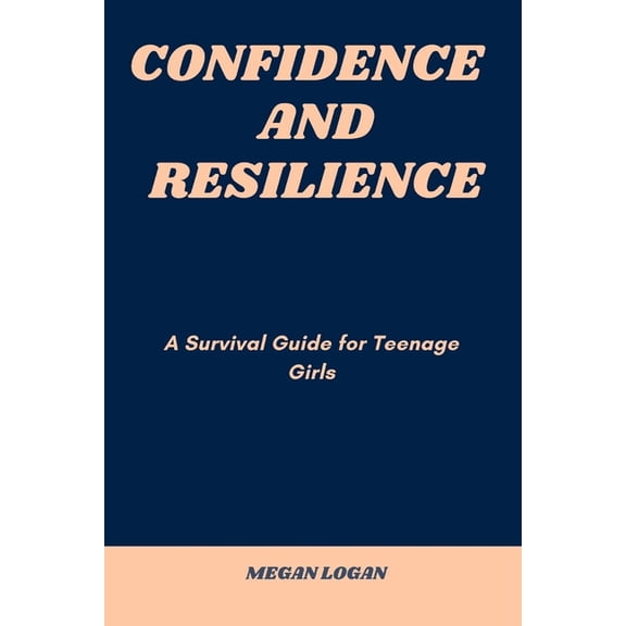 Self Help Books for Men and Women, Relationships, Anger Management and Emotions: Confidence and Resilience: A Survival Guide for Teenage Girls (Paperback)
