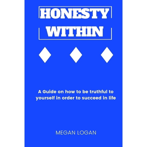 Self Help Books for Men and Women, Relationships, Anger Management and Emotions: Honesty Within: A Guide on how to be truthful to yourself in order to succeed in life (Paperback)