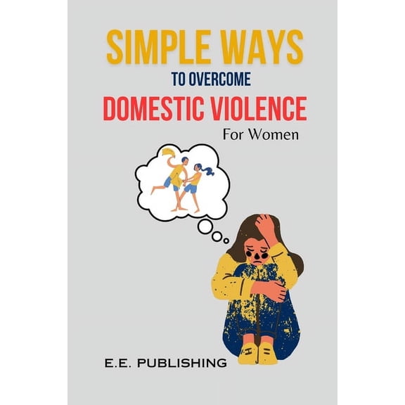 Self-Help and Discovery Books( Women&apo SIMPLE WAYS TO OVERCOME DOMESTIC VIOLENCE(For Women): Proven methods for women to overcome addiction, Book 1, (Paperback)