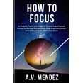 thumbnail image 1 of Self-Help and Improvement How to Focus: 54 Habits, Tools and Ideas to Create Superhuman Focus, Eliminate Distractions, Stop Procrastination and Ac, Book 2, (Paperback), 1 of 1