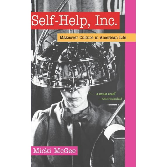 Self-Help, Inc.: Makeover Culture in American Life, (Hardcover)