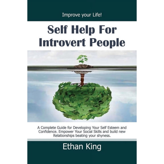 Self Help for Introvert People: Improve Your Life! A Complete Guide for Developing Your Self Esteem and Confidence. Empower Your Social Skills and Build New Relationships Beating Your Shyness (Paperba