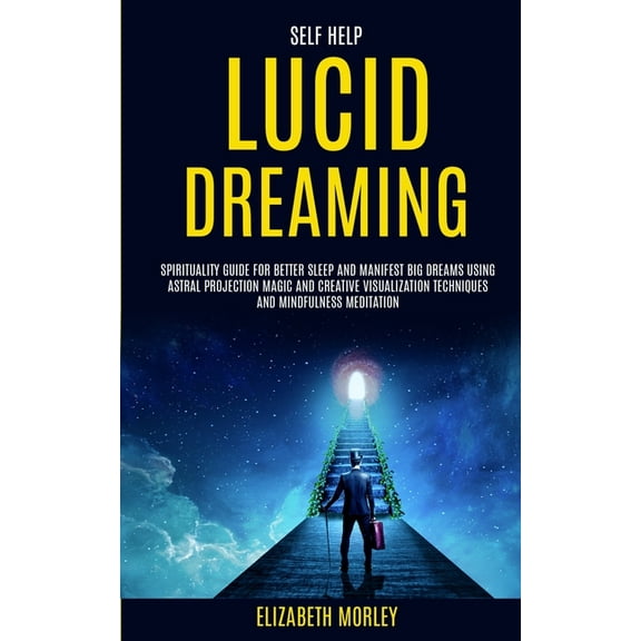 Self Help: Lucid Dreaming: Spirituality Guide for Better Sleep and Manifest Big Dreams Using Astral Projection Magic and, (Paperback)