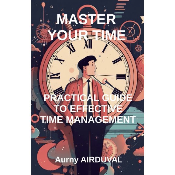 Self-Help: Master Your Time: Practical Guide To Effective Time Management (Paperback)