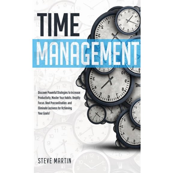 Self Help Mastery Time Management: Discover Powerful Strategies to Increase Productivity, Master Your Habits, Amplify Focus, Beat Procrast, Book 2, (Paperback)