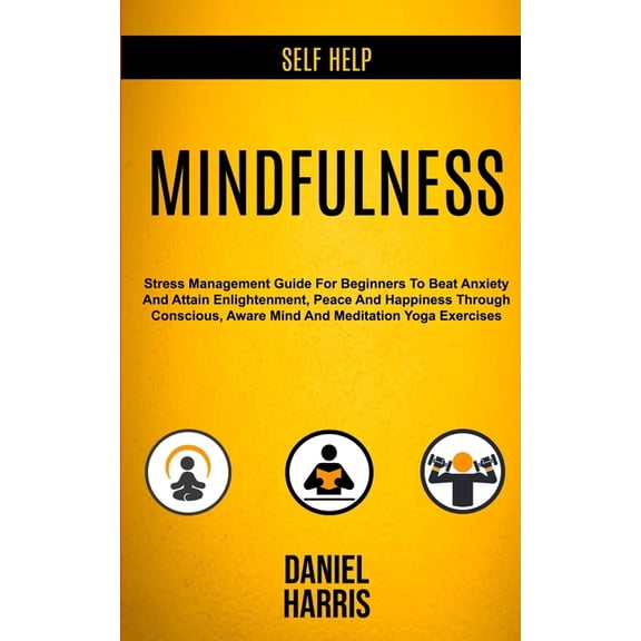 Self Help: Mindfulness: Stress Management Guide for Beginners to Beat Anxiety and Attain Enlightenment, Peace and Happin, (Paperback)