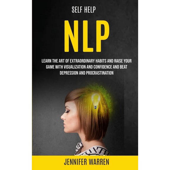 Self Help: NLP: Learn the Art of Extraordinary Habits and Raise Your Game With Visualization and Confidence and Beat Dep, (Paperback)