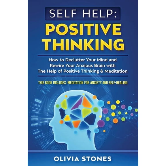 Self Help: POSITIVE THINKING: How to Declutter Your Mind and Rewire Your Anxious Brain with The Help of Positive Thinkin, (Paperback)