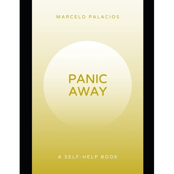Self-Help Panic Away: Break the cycle of panic, regain control, reclaim peace, and live with confidence.A Self-Help Book., (Paperback)