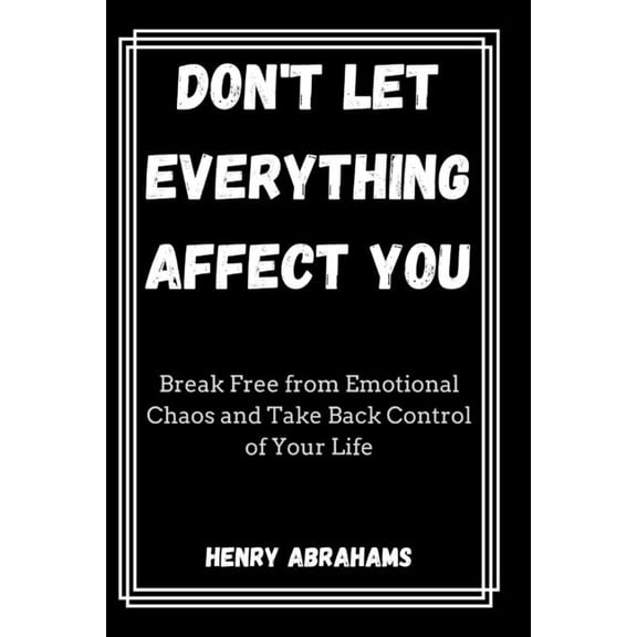Self Help and Personal Development Don't Let Everything Affect You: Break Free from Emotional Chaos and Take Back Control of Your Life, Book 32, (Paperback)