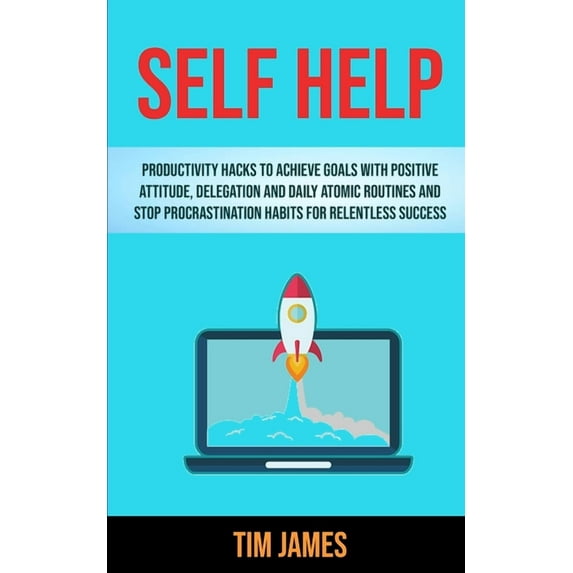 Self Help: Productivity Hacks To Achieve Goals With Positive Attitude, Delegation And Daily Atomic Routines And Stop Pro, (Paperback)