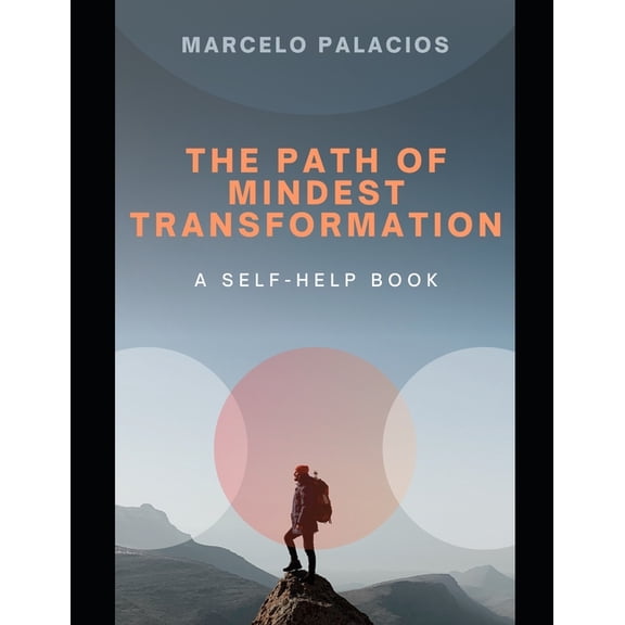 Self-Help The Path of Mindset Transformation: Discover your potential, break patterns, embrace growth, and transform your mindset., (Paperback)