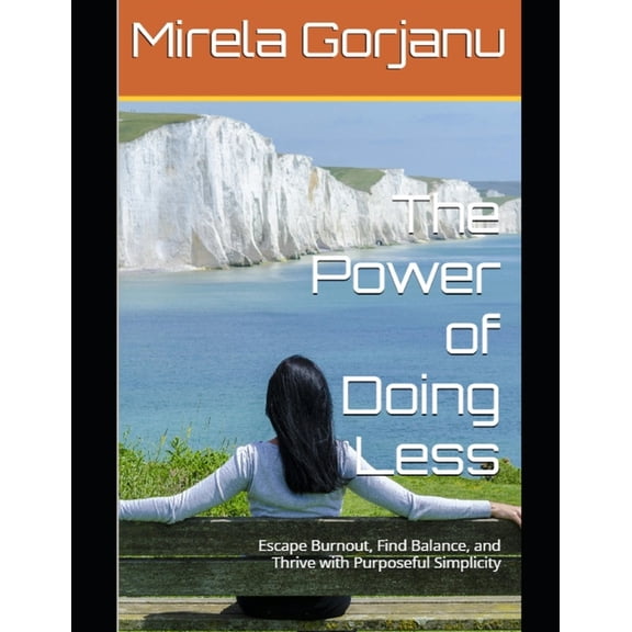 Self Help The Power of Doing Less: Escape Burnout, Find Balance, and Thrive with Purposeful Simplicity, (Paperback)