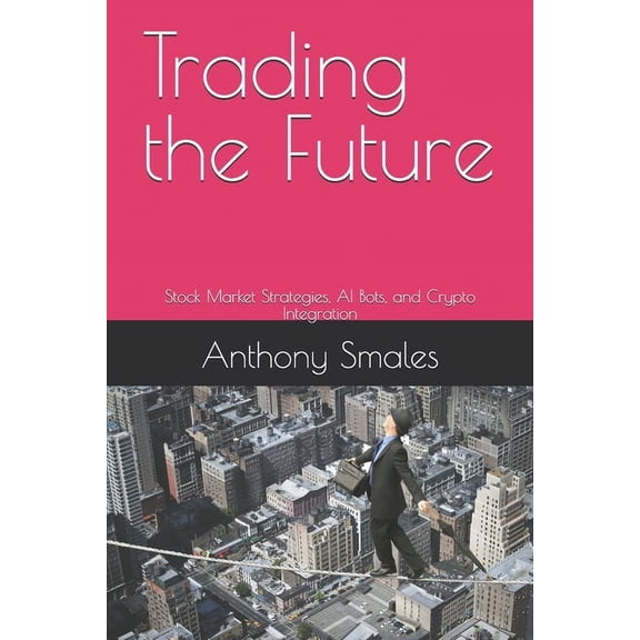 Self-Help Trading the Future: Stock Market Strategies, AI Bots, and Crypto Integration, (Paperback)