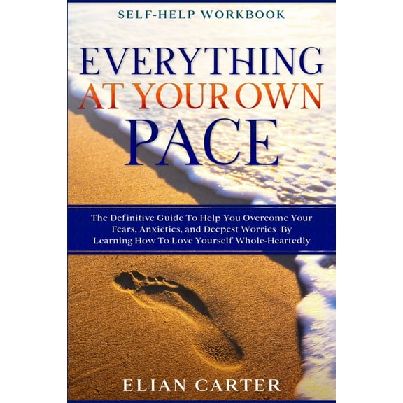 Self Help Workbook: EVERYTHING AT YOUR OWN PACE - The Definitive Guide To Help You Overcome Your Fears, Anxieties, and D, (Paperback)