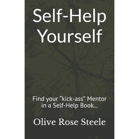 Self-Help Yourself: Self-Help Yourself : Find your "kick-ass" Mentor in a Self-Help Book; follow the principles and create your better life (Series #1) (Paperback)