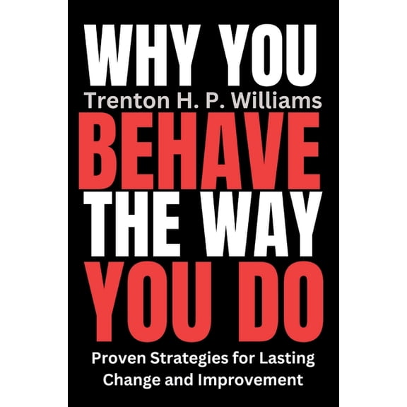 Self Help and Improvement Toolkits Why You Behave The Way You Do: Proven Strategies for Lasting Change and Improvement, Book 2, (Paperback)