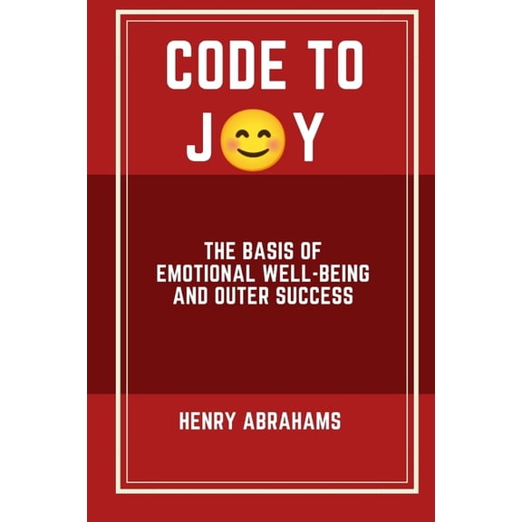 Self Help and Personal Development Code to Joy: The Basis of Emotional Well-being and Outer Success, Book 13, (Paperback)