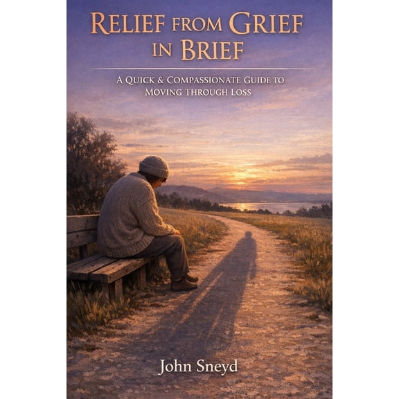 Self Help and Self Work Relief From Grief In Brief: A Quick and Compassionate Guide to Moving Through Loss, Book 12, (Paperback)